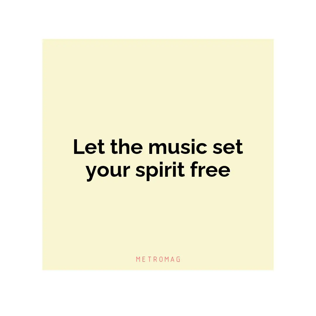 Let the music set your spirit free