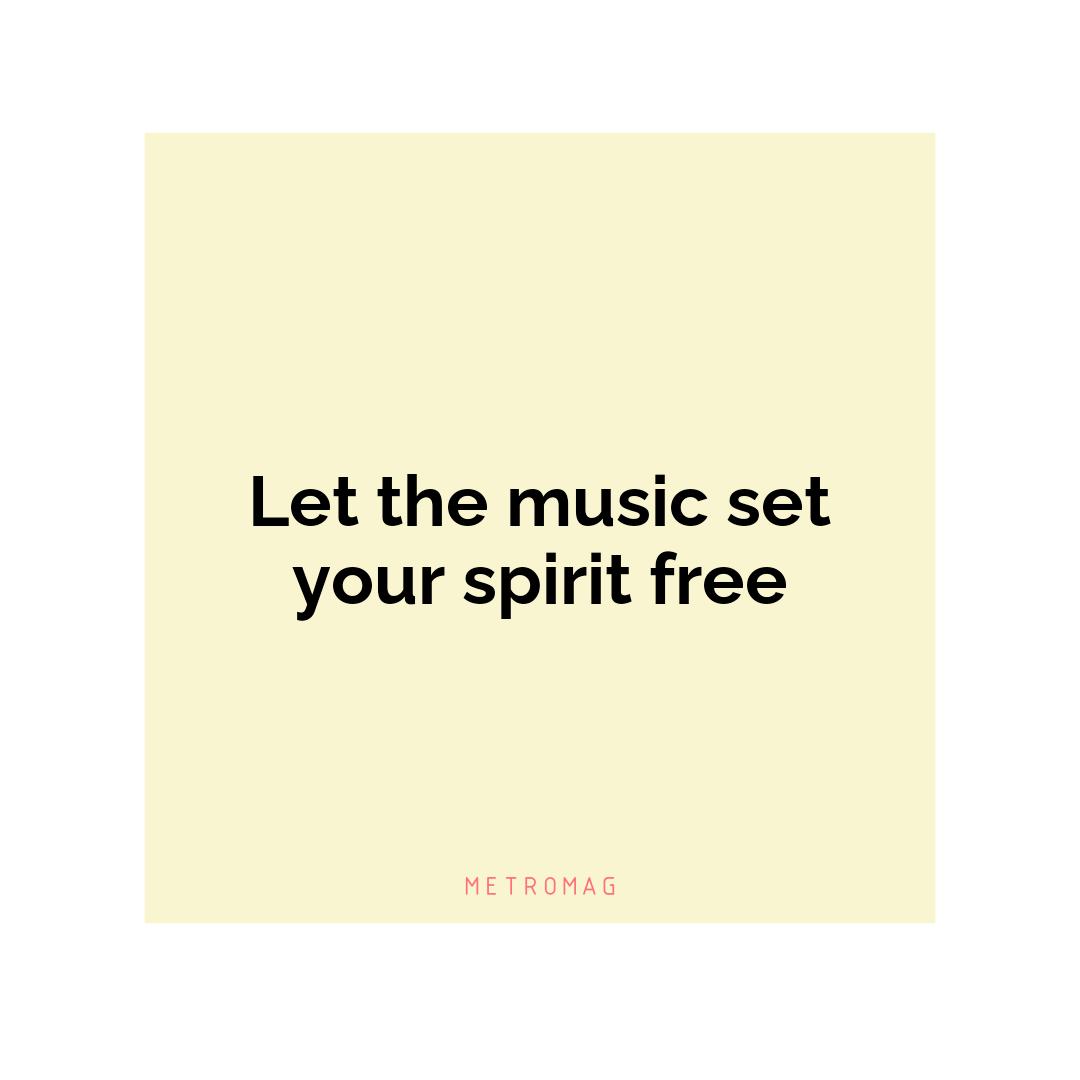 Let the music set your spirit free