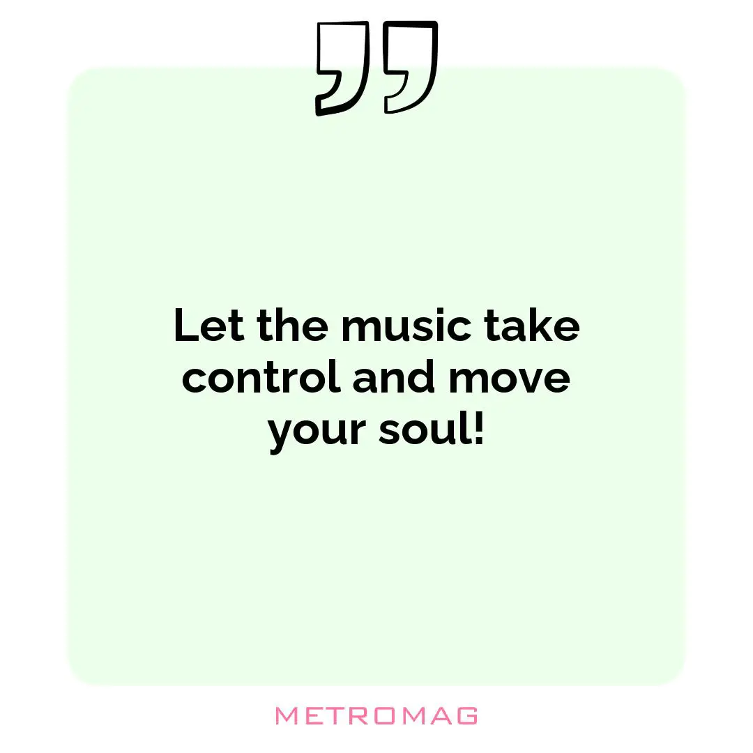 Let the music take control and move your soul!