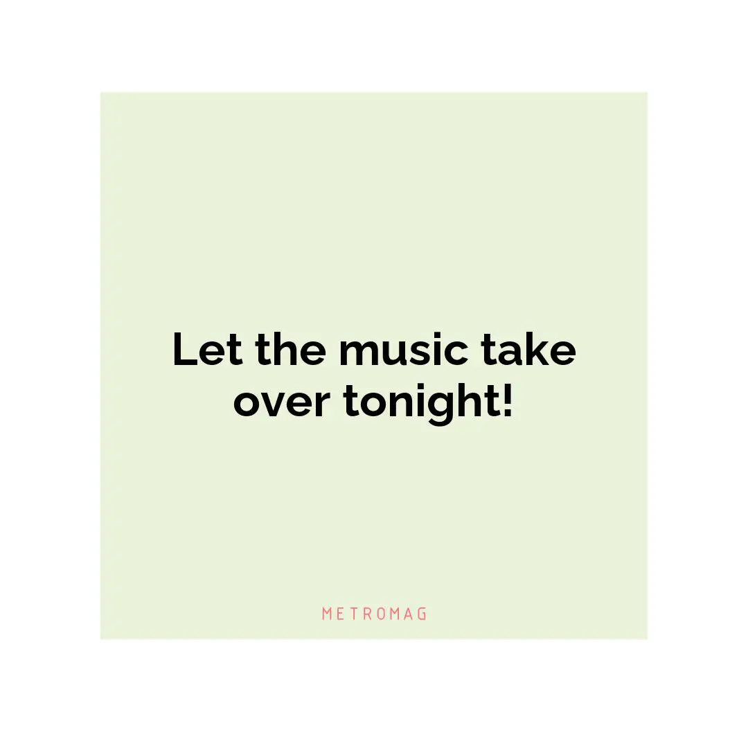 Let the music take over tonight!