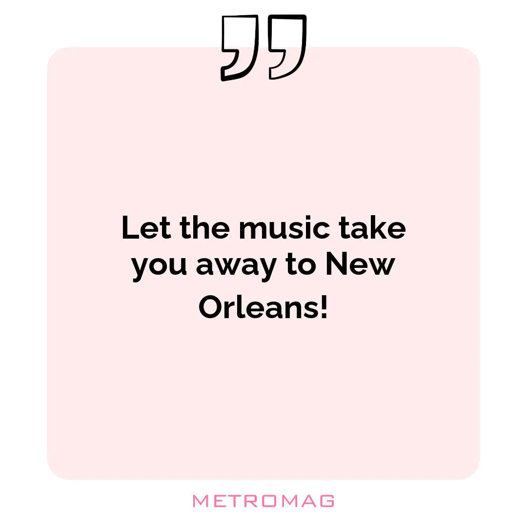Let the music take you away to New Orleans!