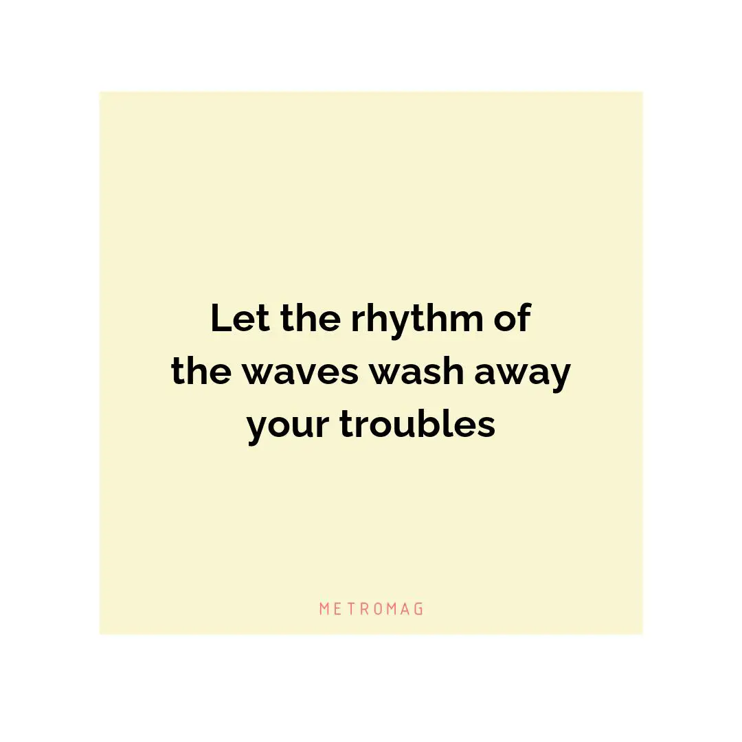 Let the rhythm of the waves wash away your troubles
