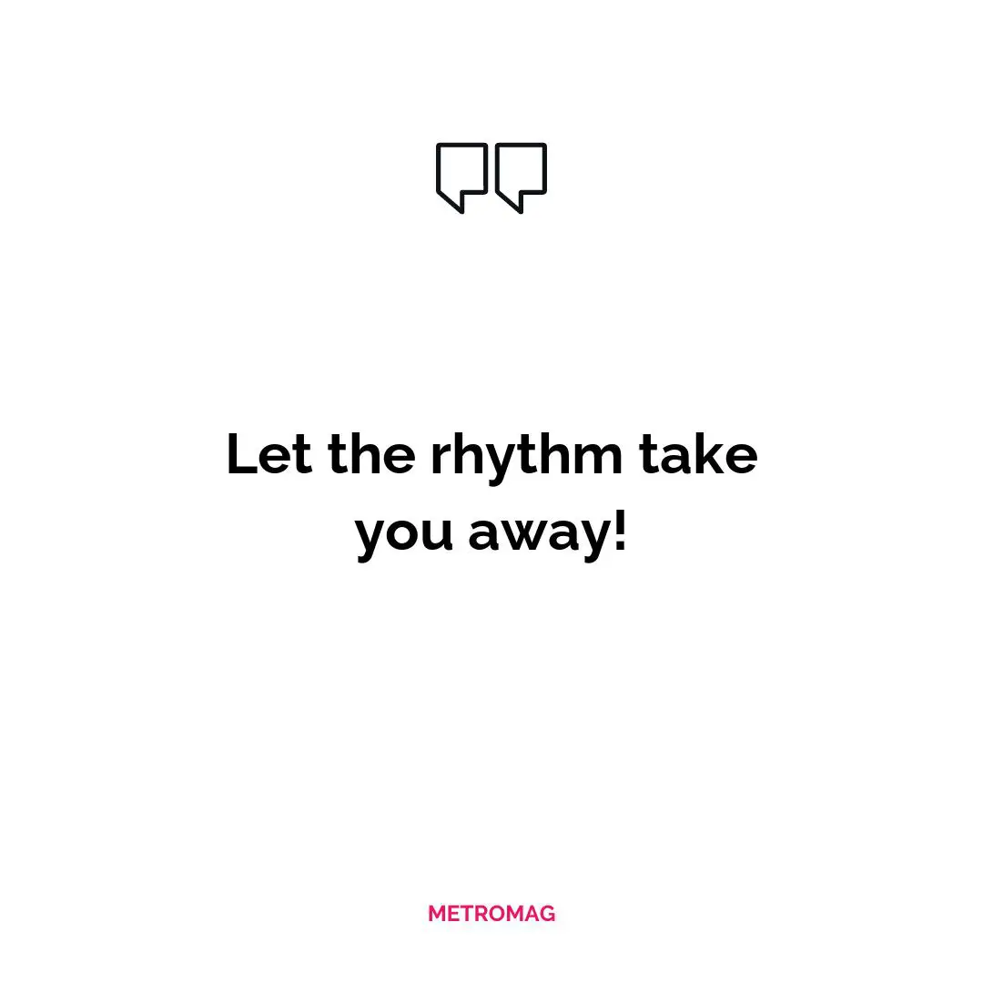 Let the rhythm take you away!
