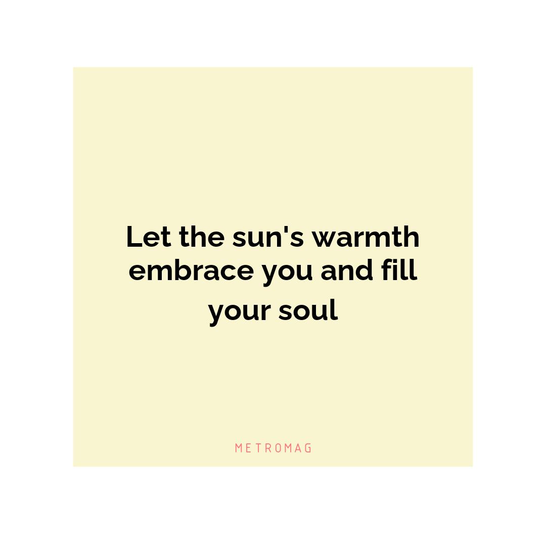 Let the sun's warmth embrace you and fill your soul