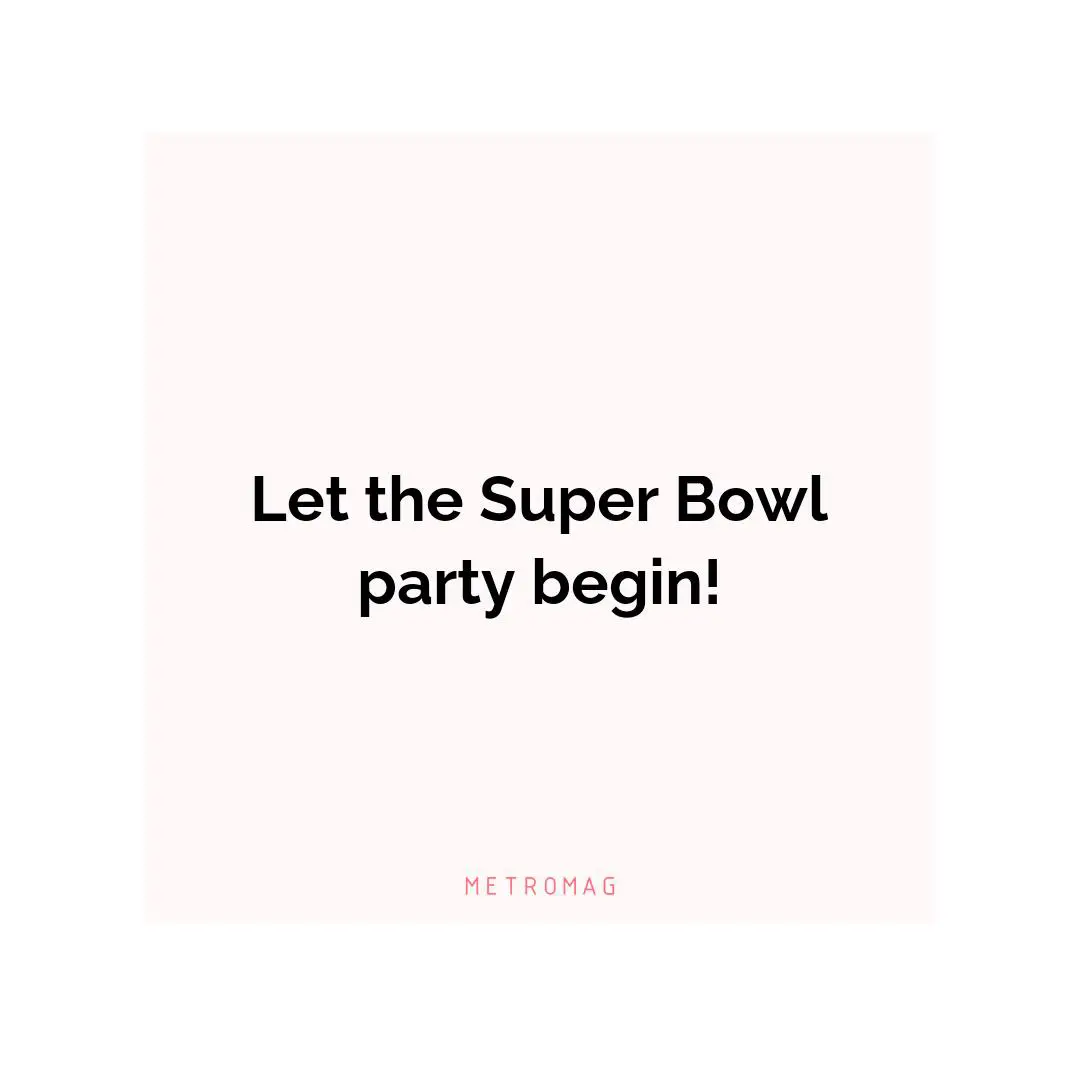 Let the Super Bowl party begin!