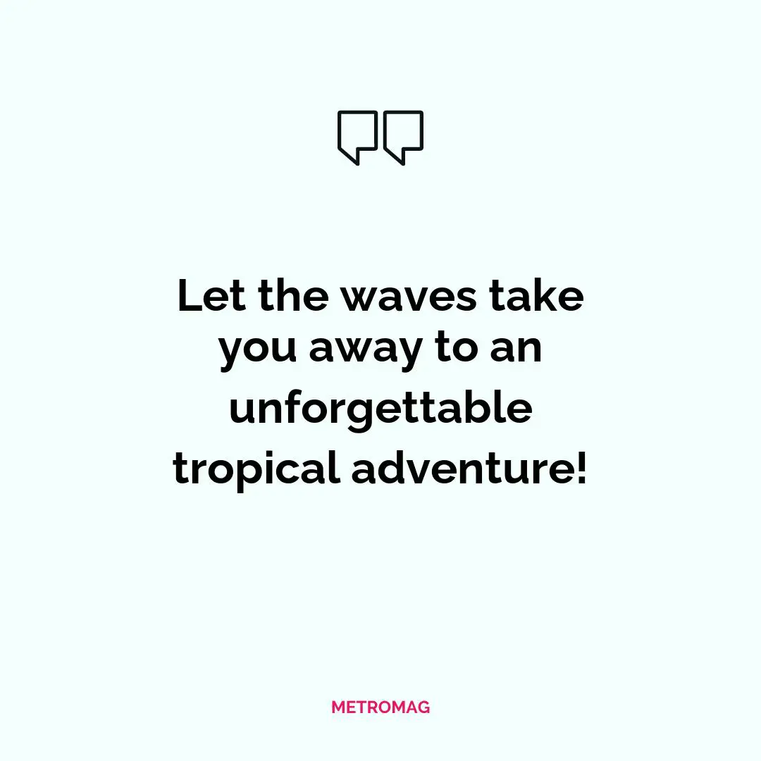 Let the waves take you away to an unforgettable tropical adventure!