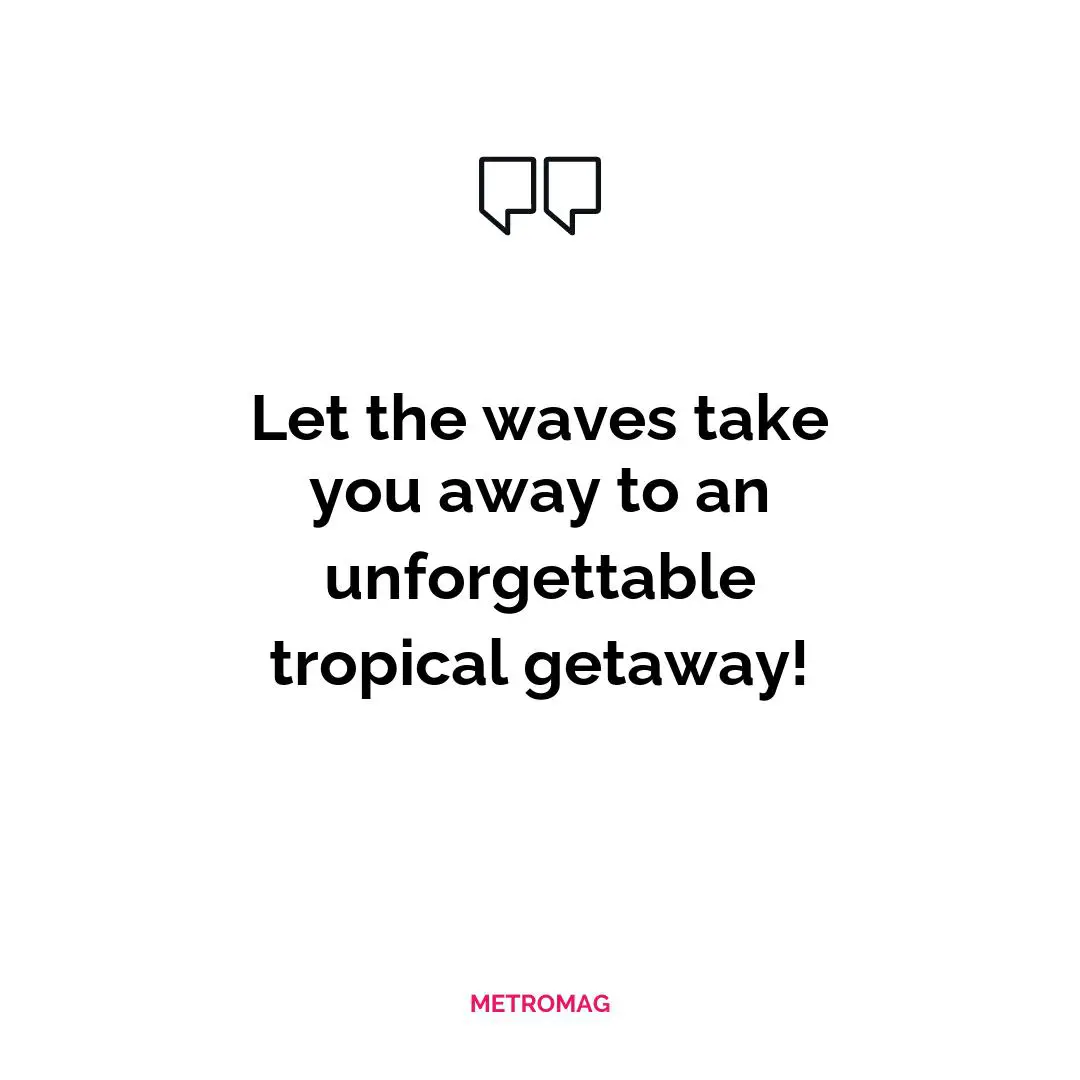 Let the waves take you away to an unforgettable tropical getaway!