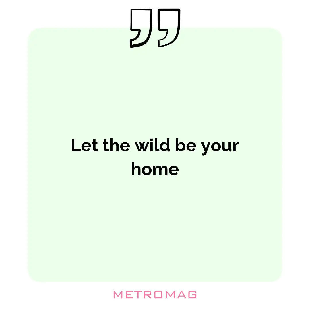 Let the wild be your home