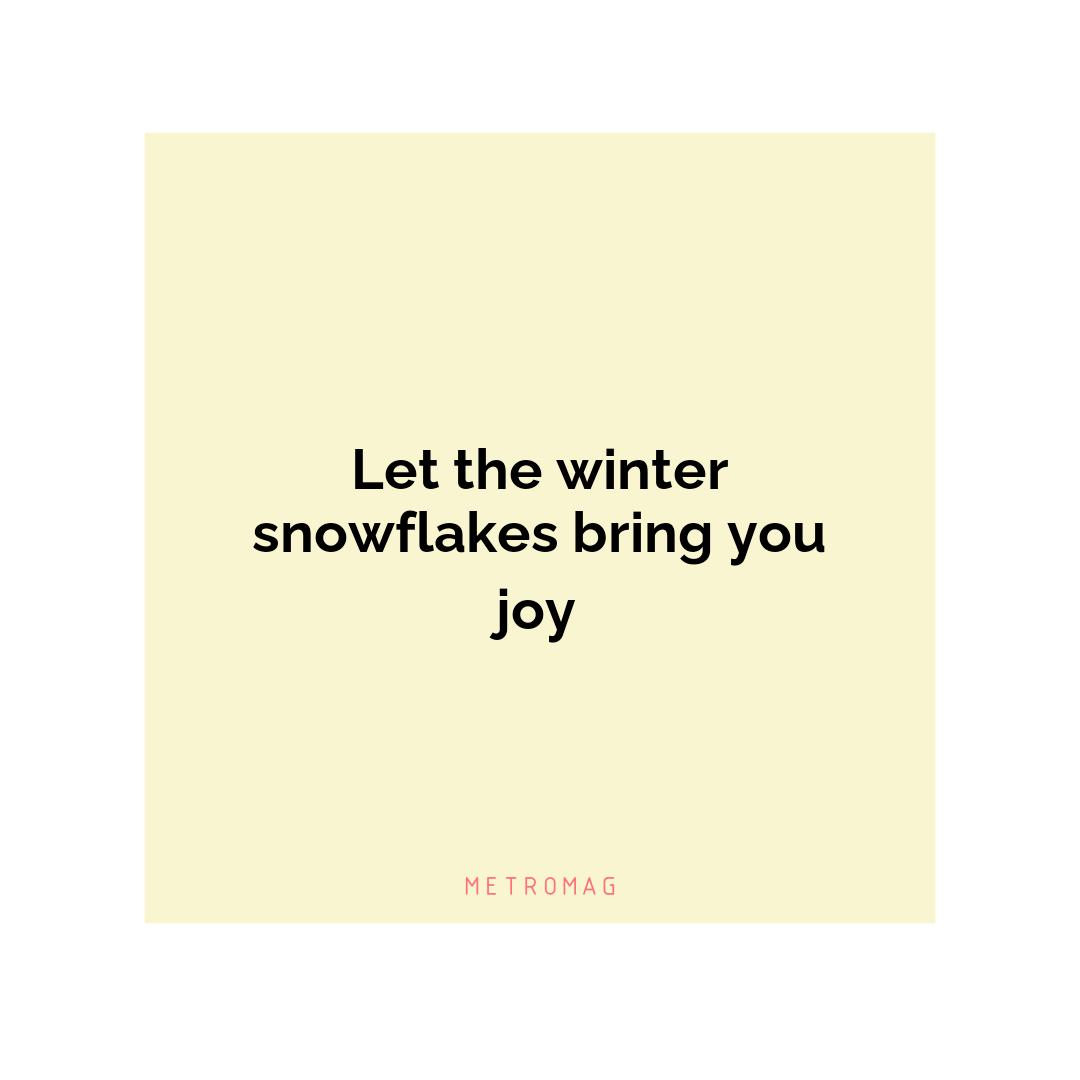 Let the winter snowflakes bring you joy