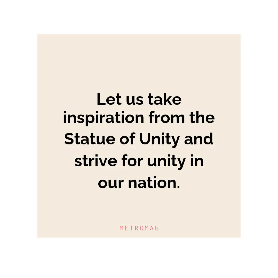 Let us take inspiration from the Statue of Unity and strive for unity in our nation.