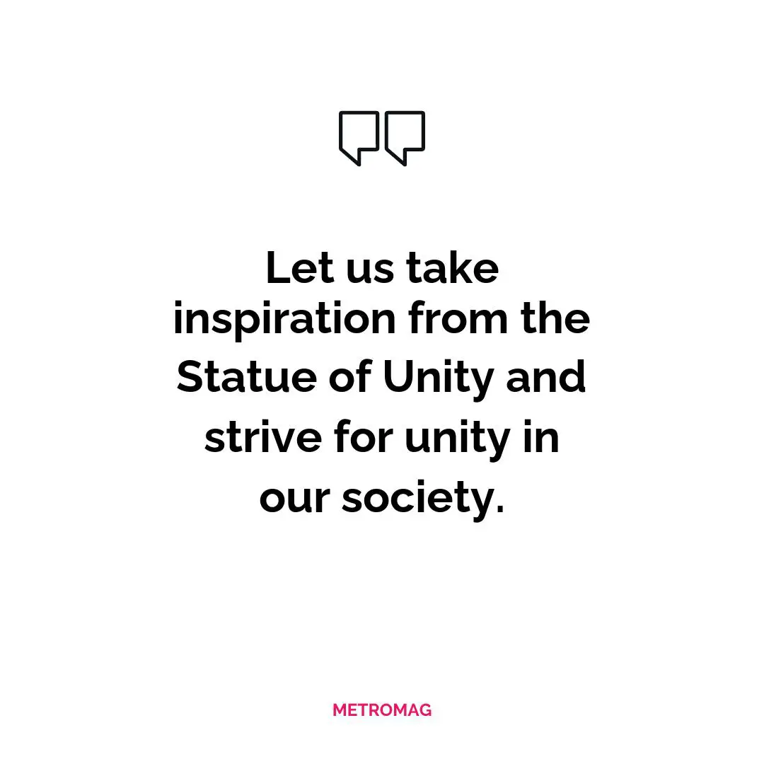 Let us take inspiration from the Statue of Unity and strive for unity in our society.