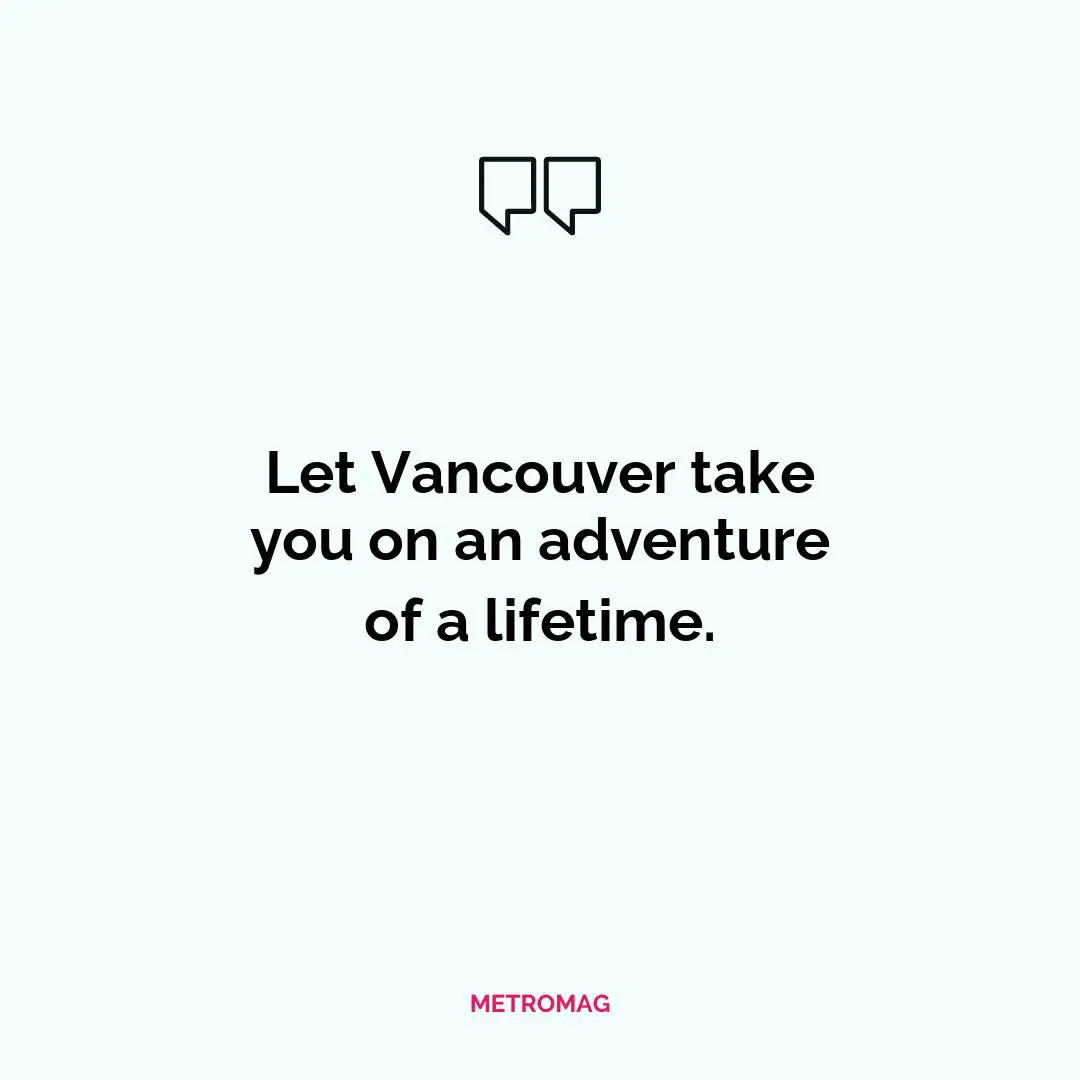 Let Vancouver take you on an adventure of a lifetime.