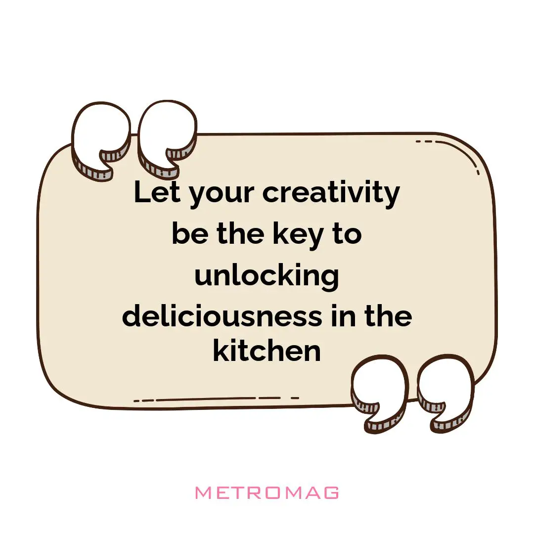 Let your creativity be the key to unlocking deliciousness in the kitchen