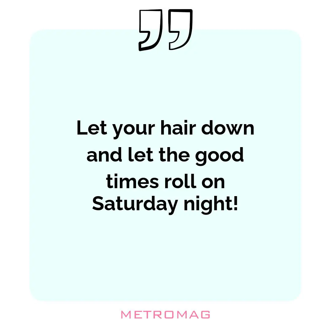 Let your hair down and let the good times roll on Saturday night!