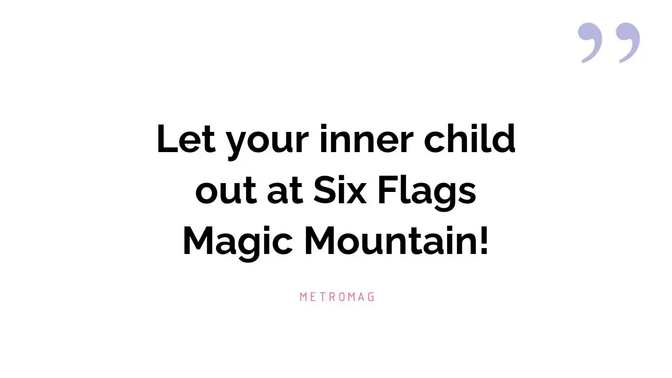 Let your inner child out at Six Flags Magic Mountain!