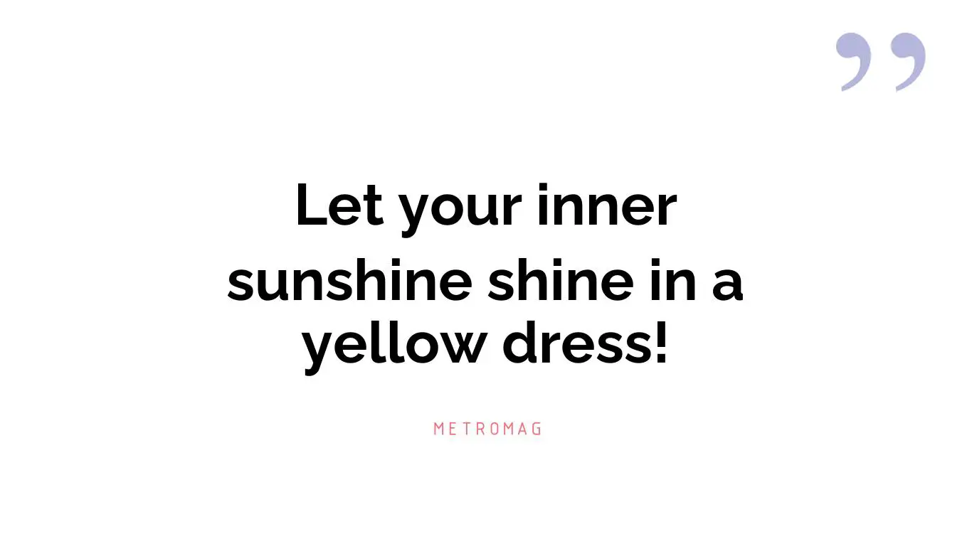 Let your inner sunshine shine in a yellow dress!