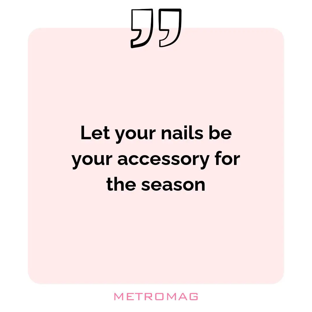 Let your nails be your accessory for the season