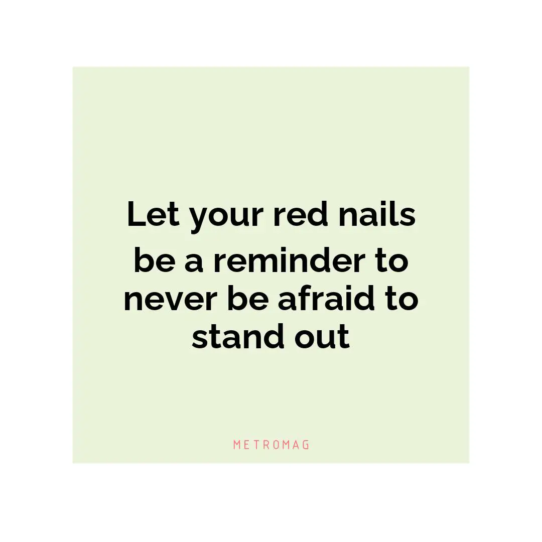 Let your red nails be a reminder to never be afraid to stand out