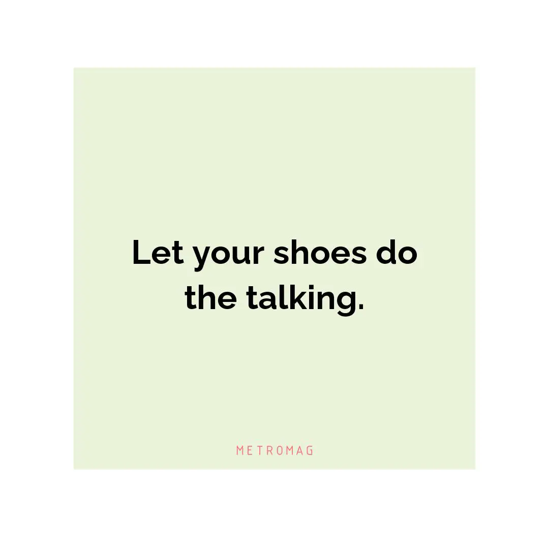 Let your shoes do the talking.