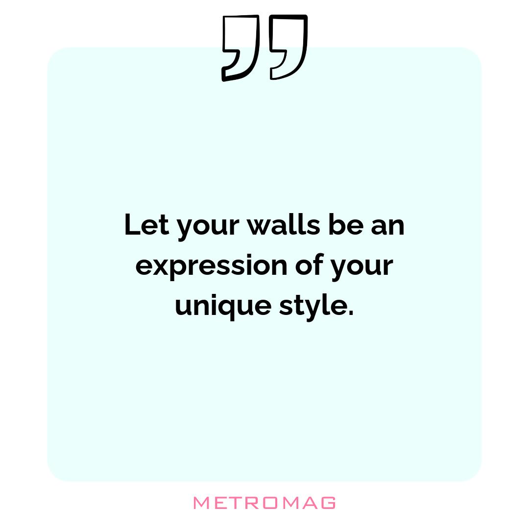 Let your walls be an expression of your unique style.
