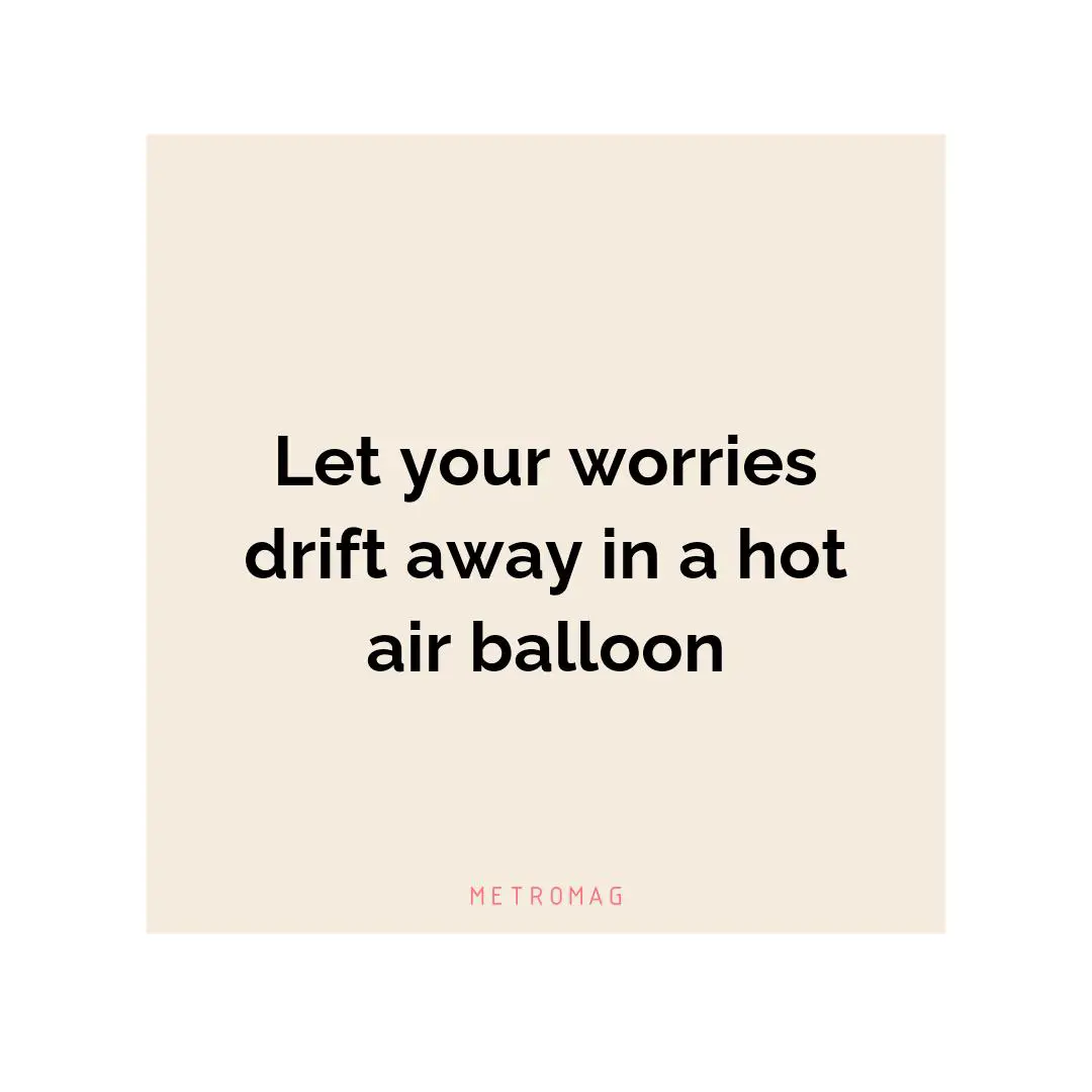 Let your worries drift away in a hot air balloon