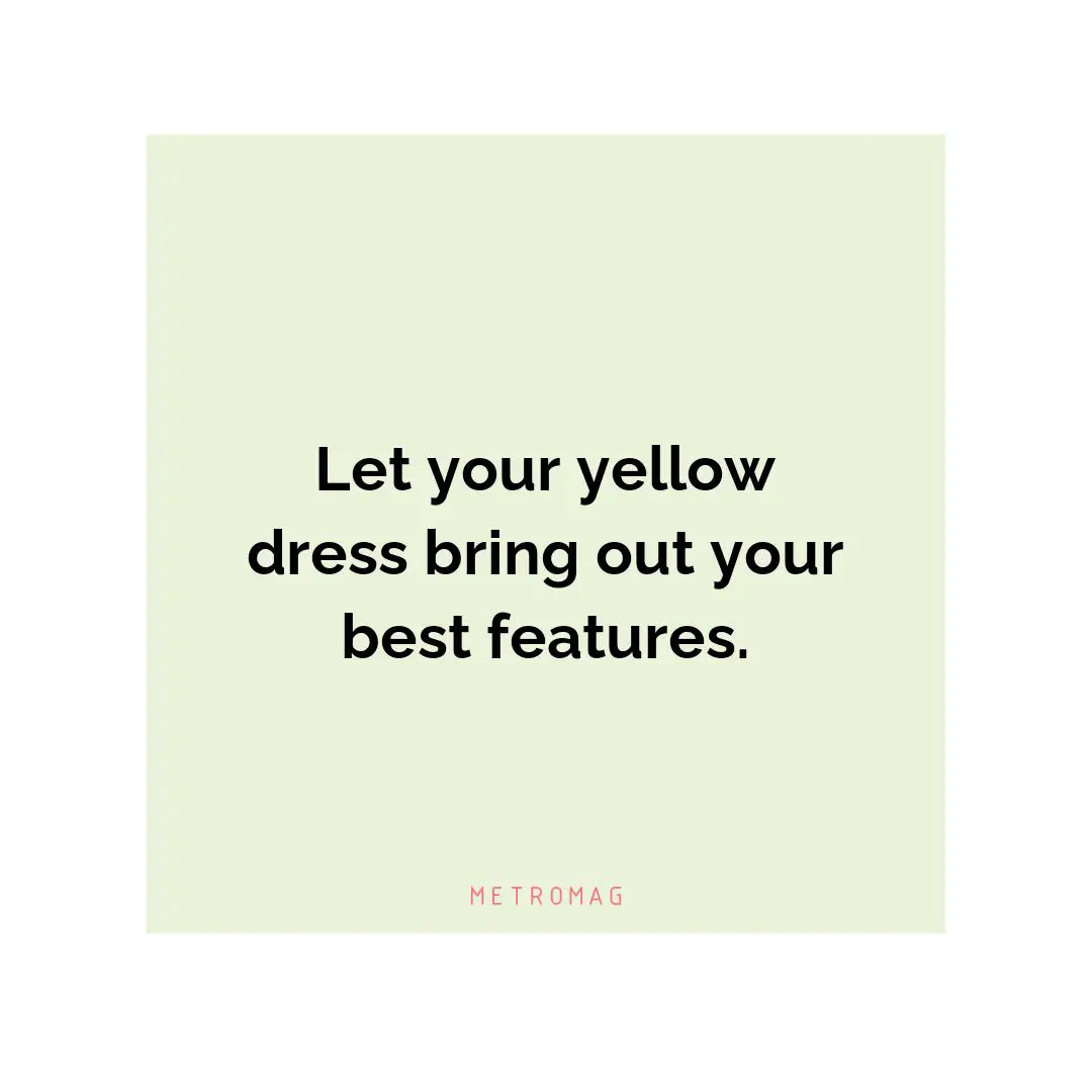 Let your yellow dress bring out your best features.