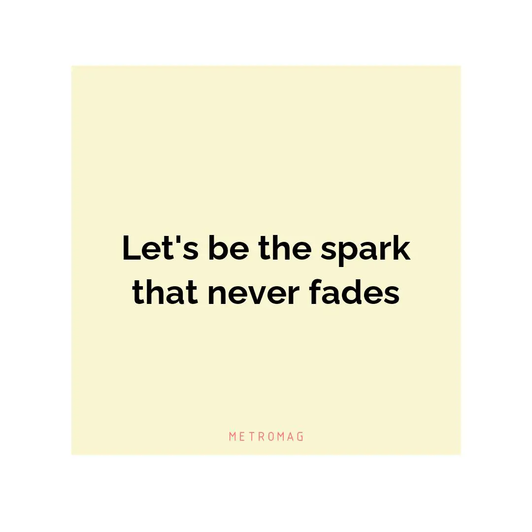 Let's be the spark that never fades