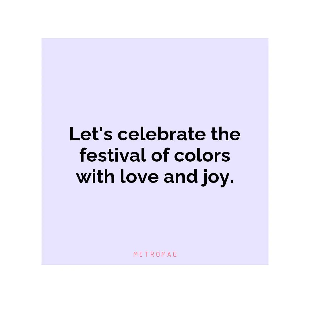 Let's celebrate the festival of colors with love and joy.