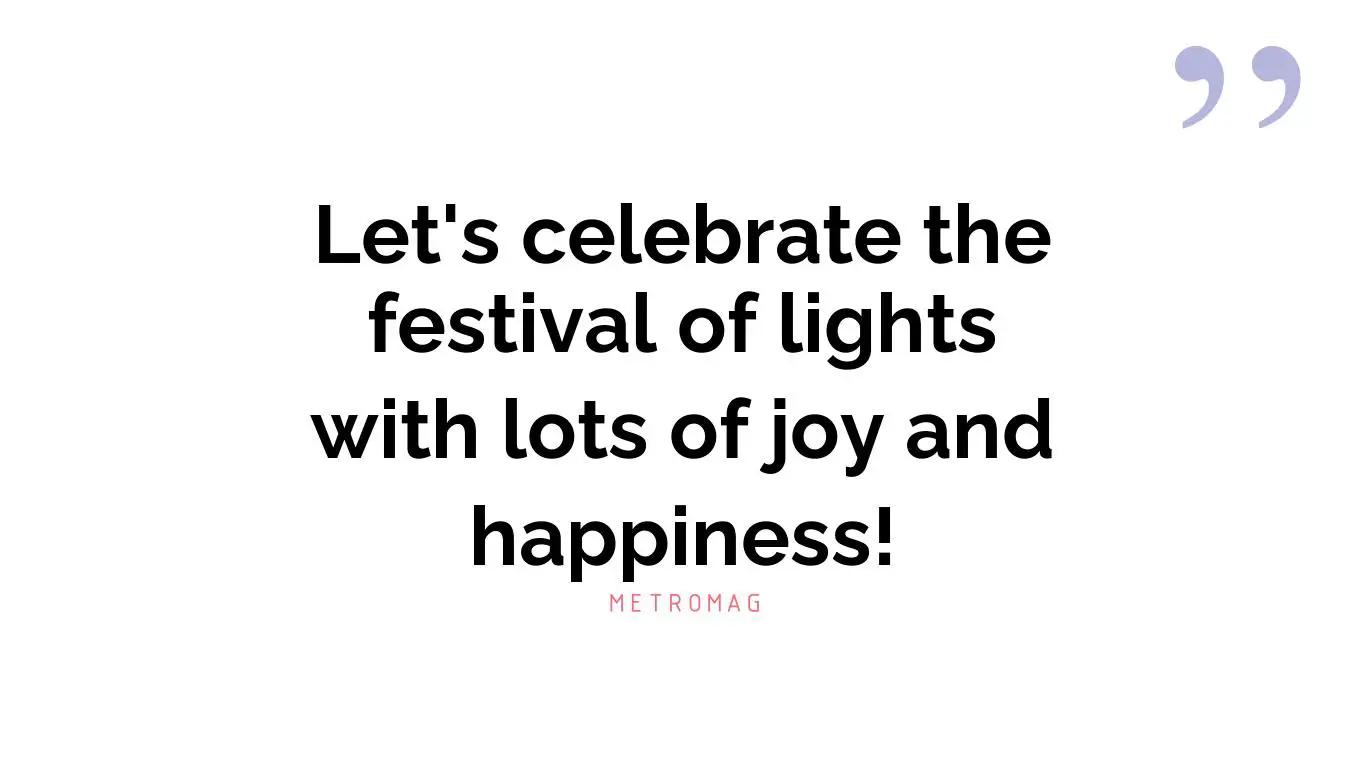 Let's celebrate the festival of lights with lots of joy and happiness!