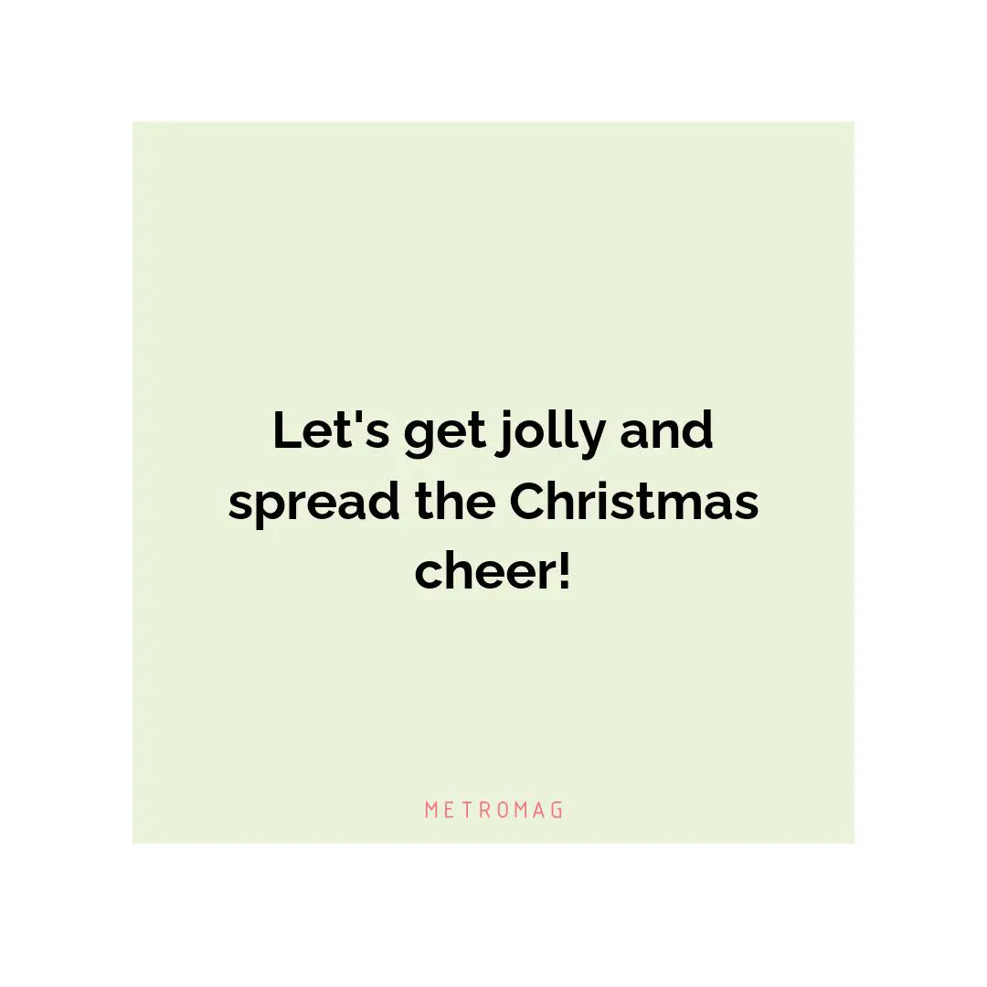 Let's get jolly and spread the Christmas cheer!