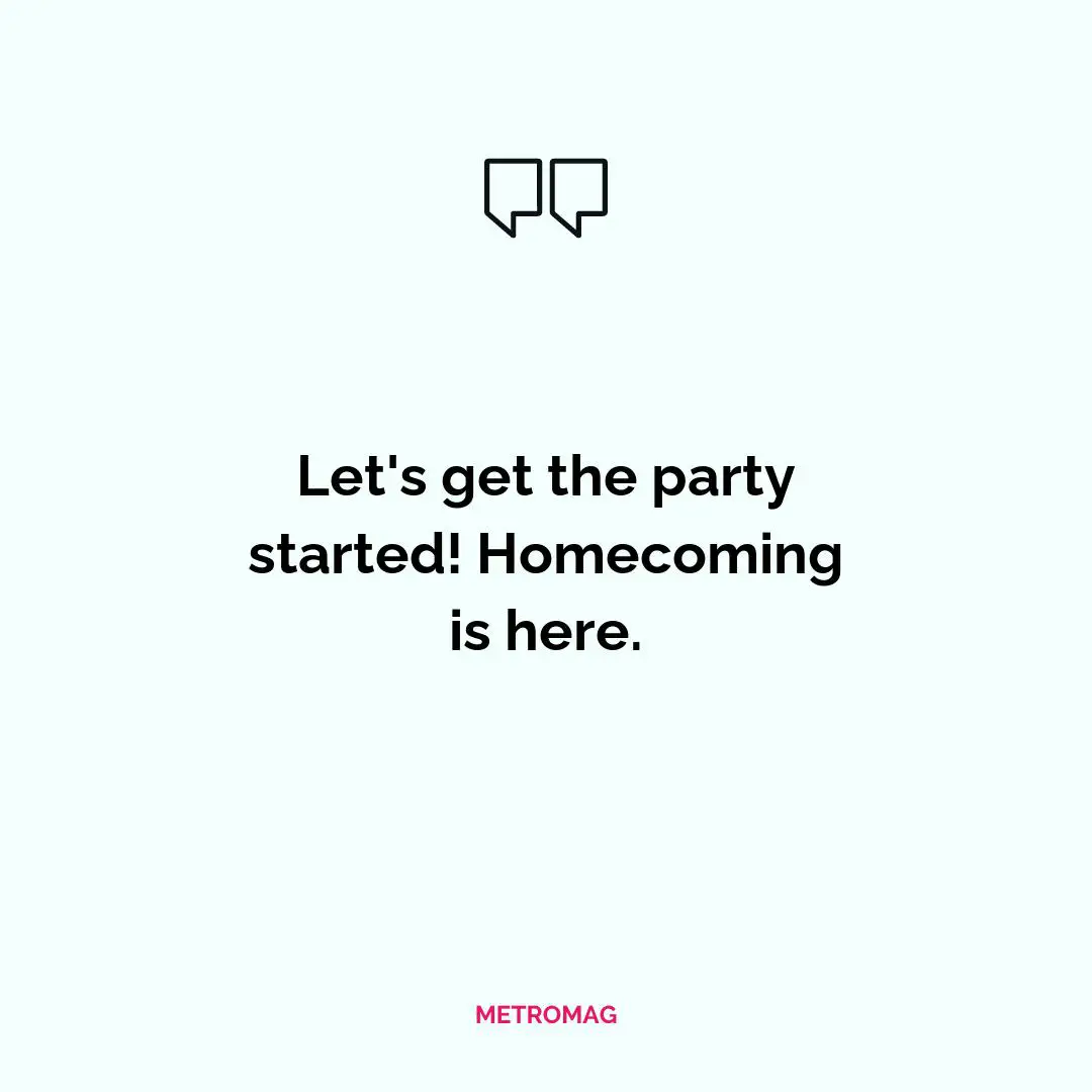 Let's get the party started! Homecoming is here.