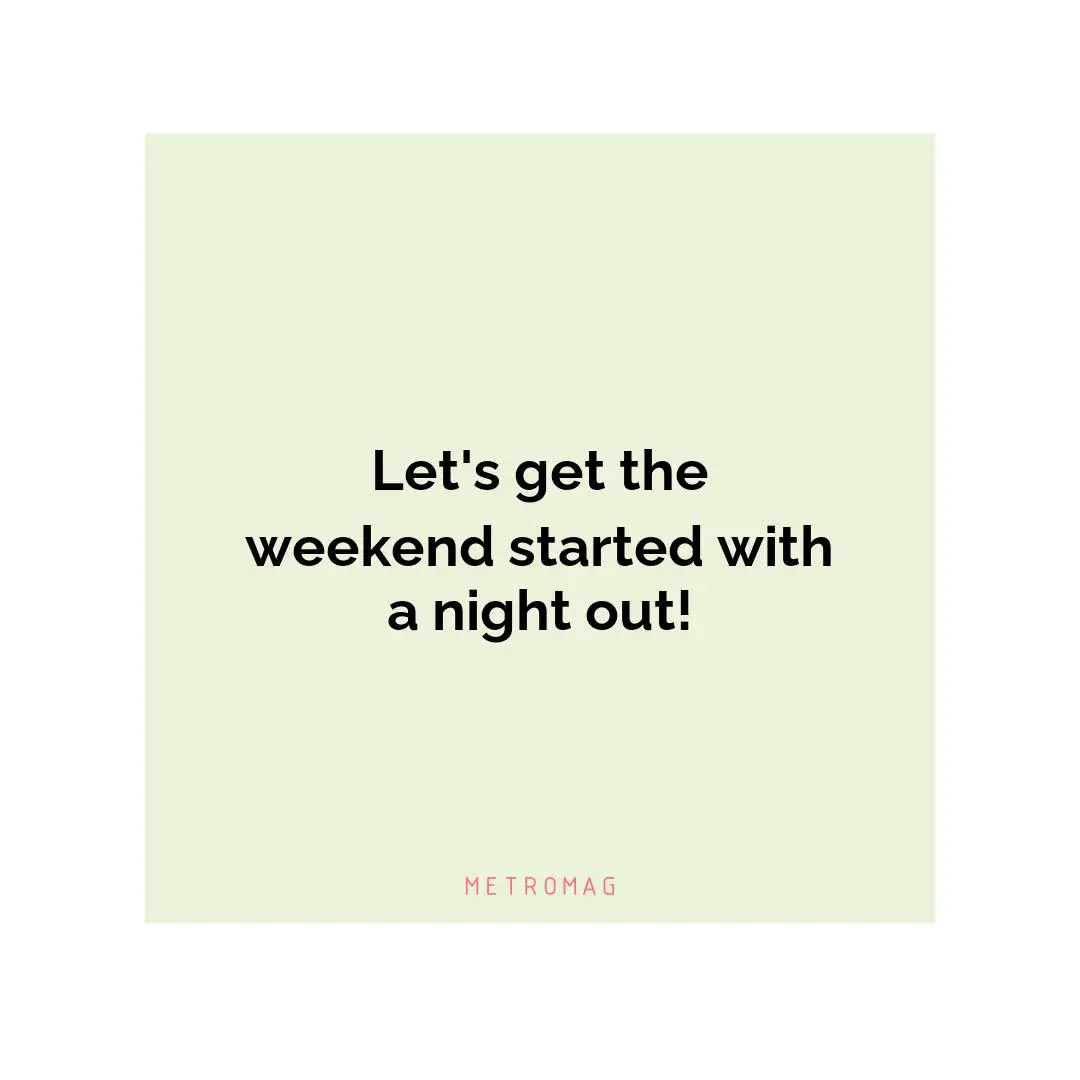 Let's get the weekend started with a night out!
