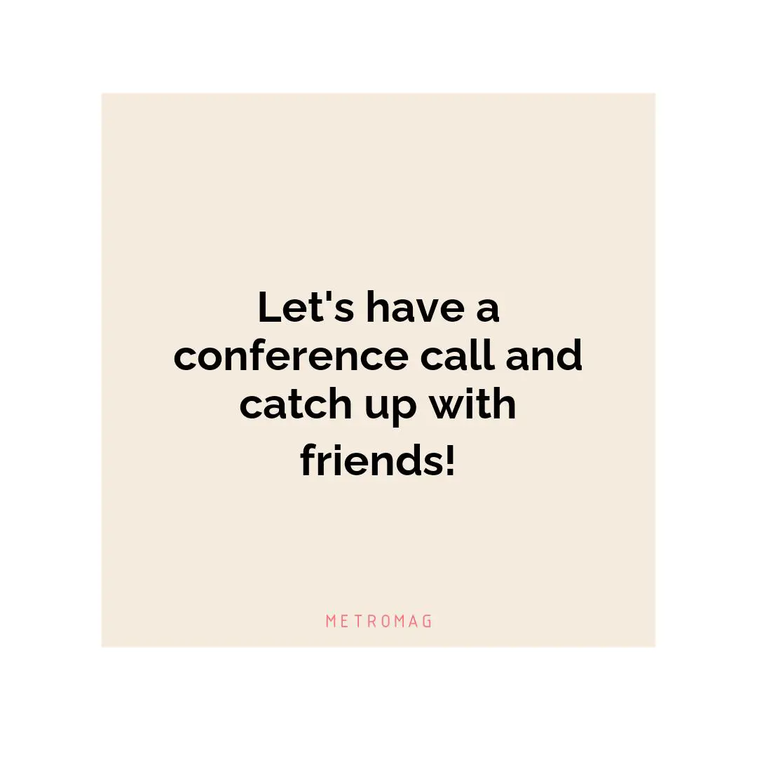 Let's have a conference call and catch up with friends!