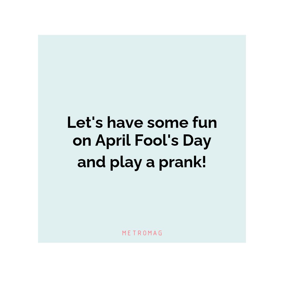 Let's have some fun on April Fool's Day and play a prank!