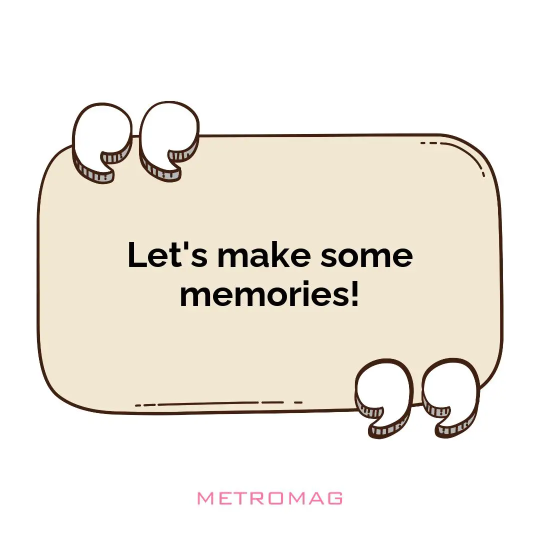 Let's make some memories!