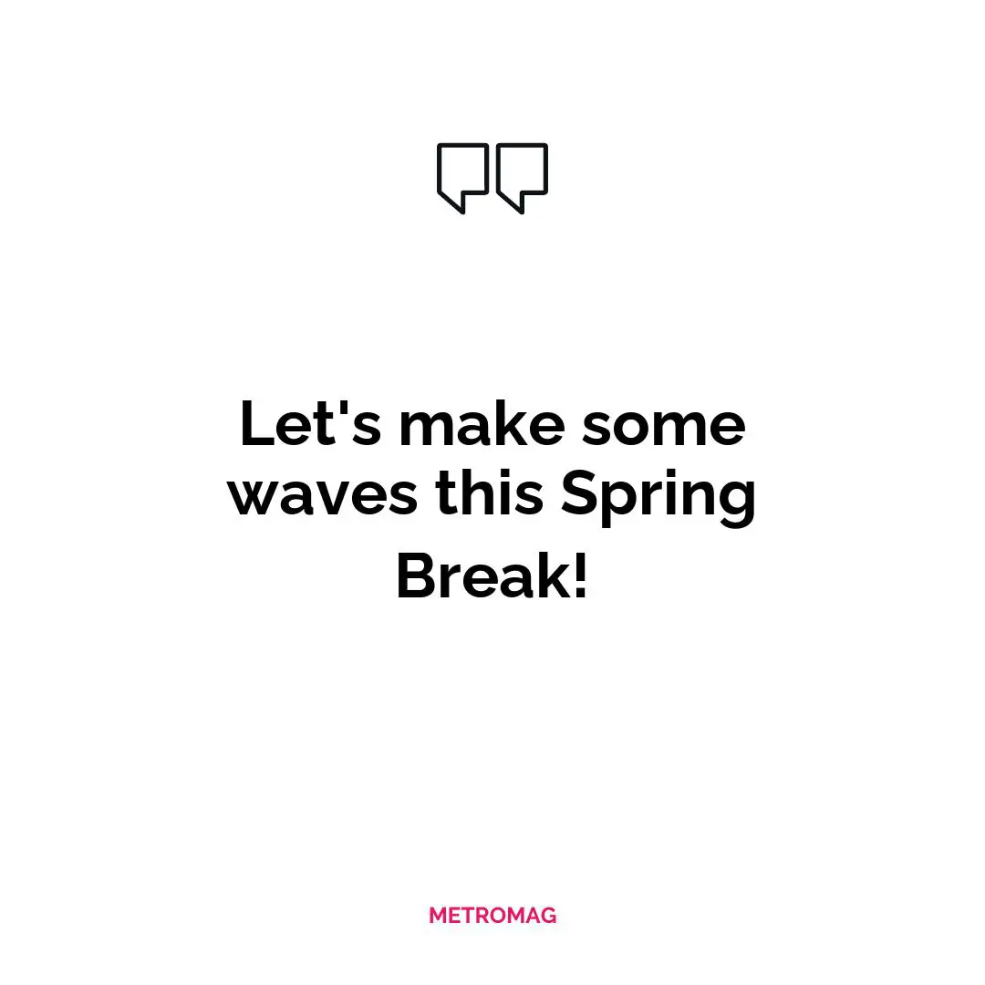 Let's make some waves this Spring Break!