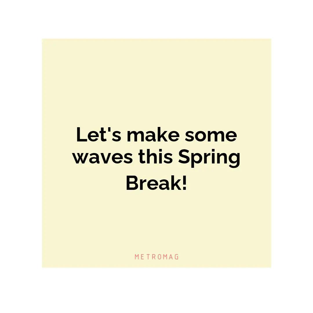 Let's make some waves this Spring Break!