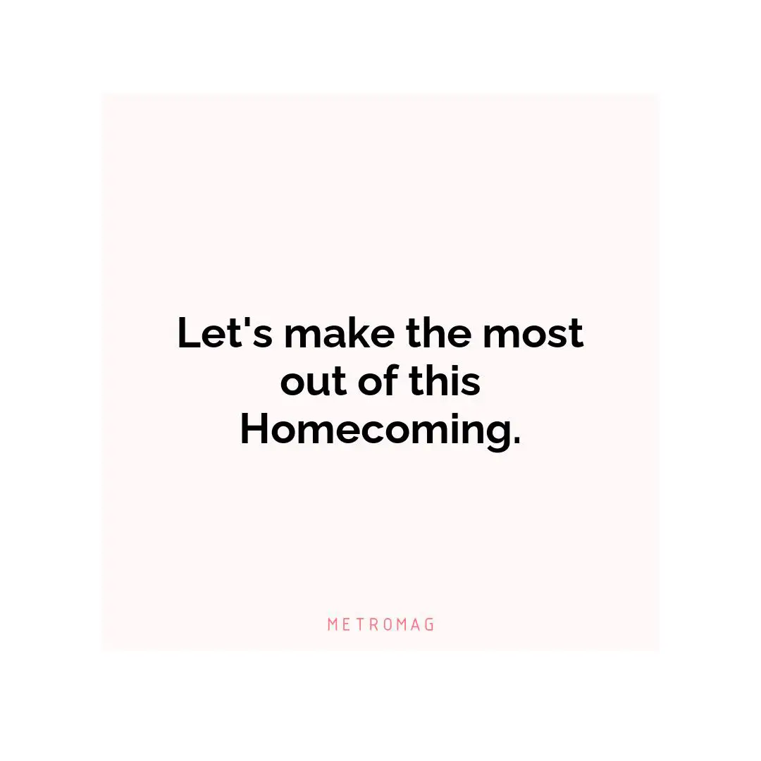 Let's make the most out of this Homecoming.