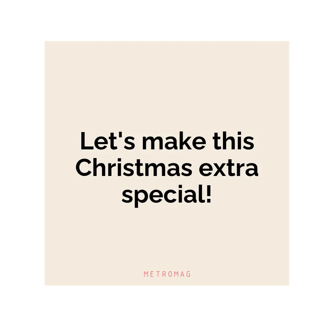 Let's make this Christmas extra special!