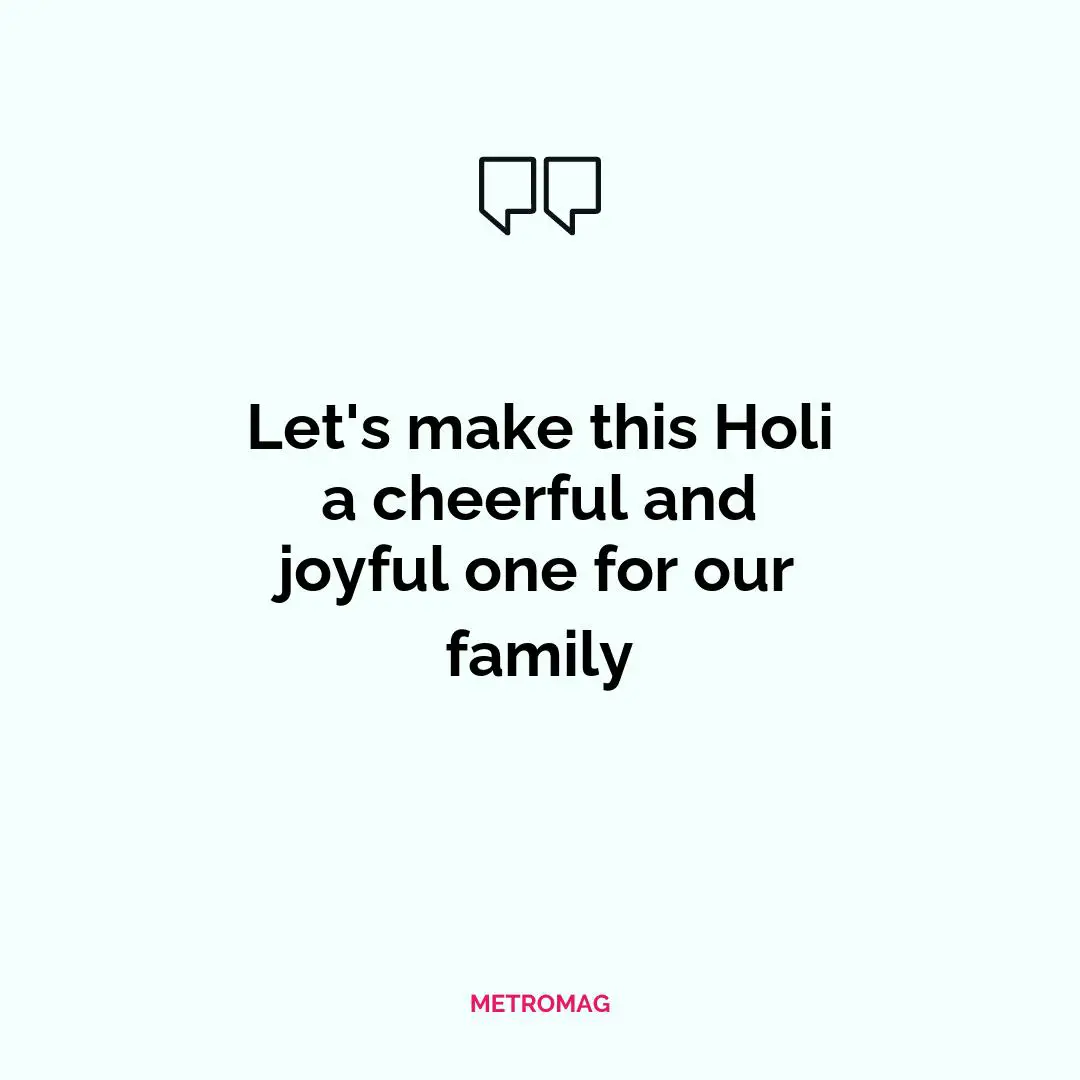 Let's make this Holi a cheerful and joyful one for our family