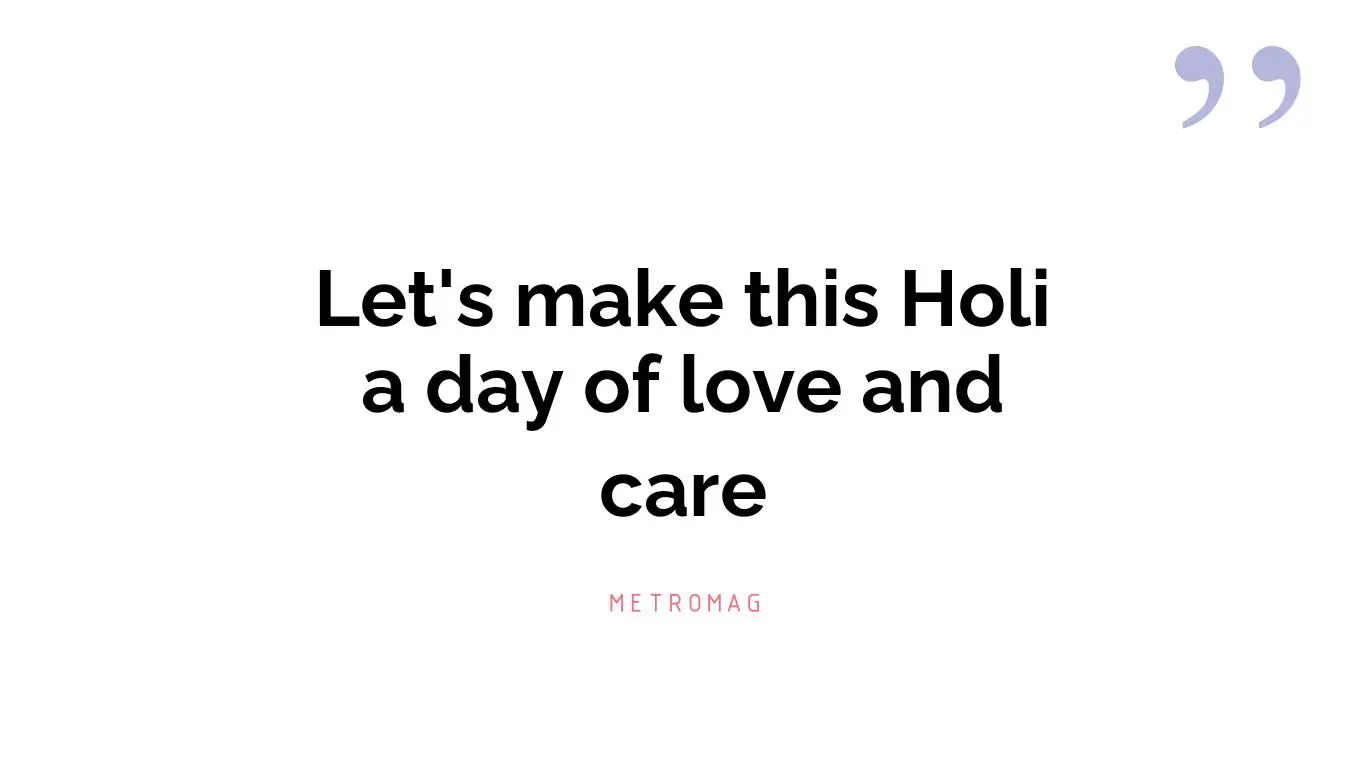 Let's make this Holi a day of love and care