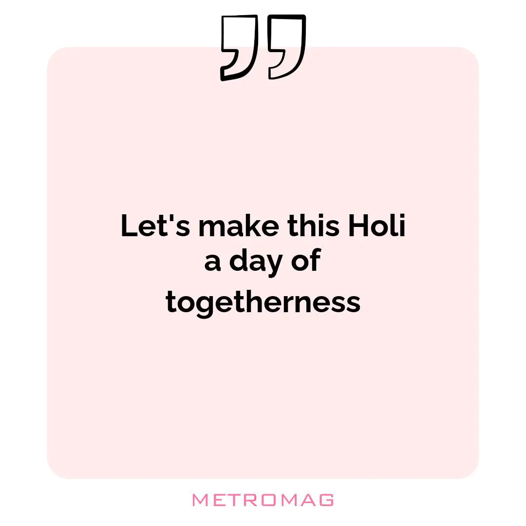Let's make this Holi a day of togetherness