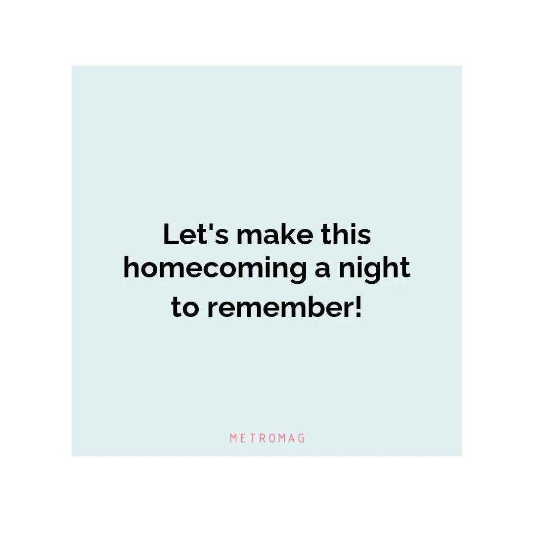 Let's make this homecoming a night to remember!