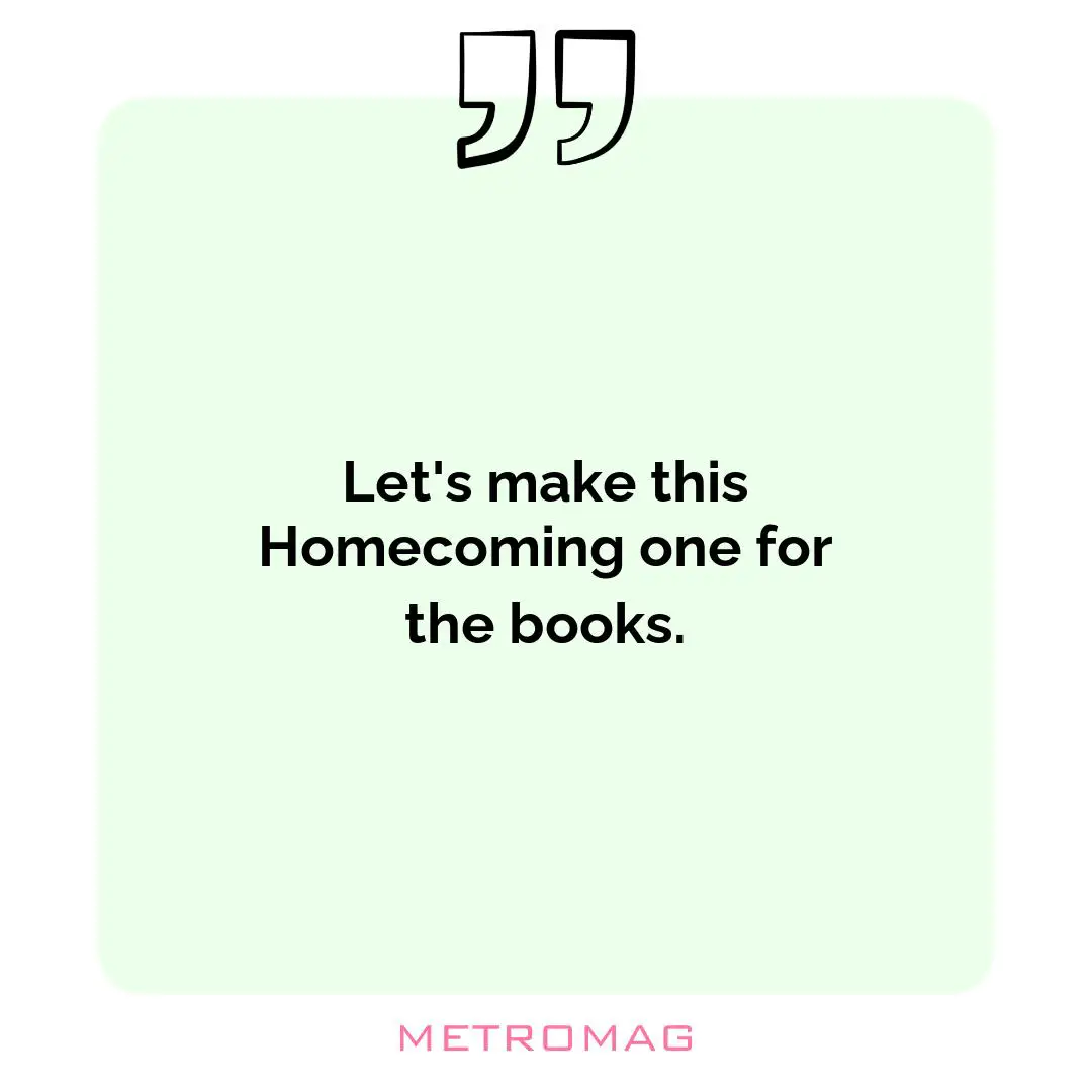 Let's make this Homecoming one for the books.