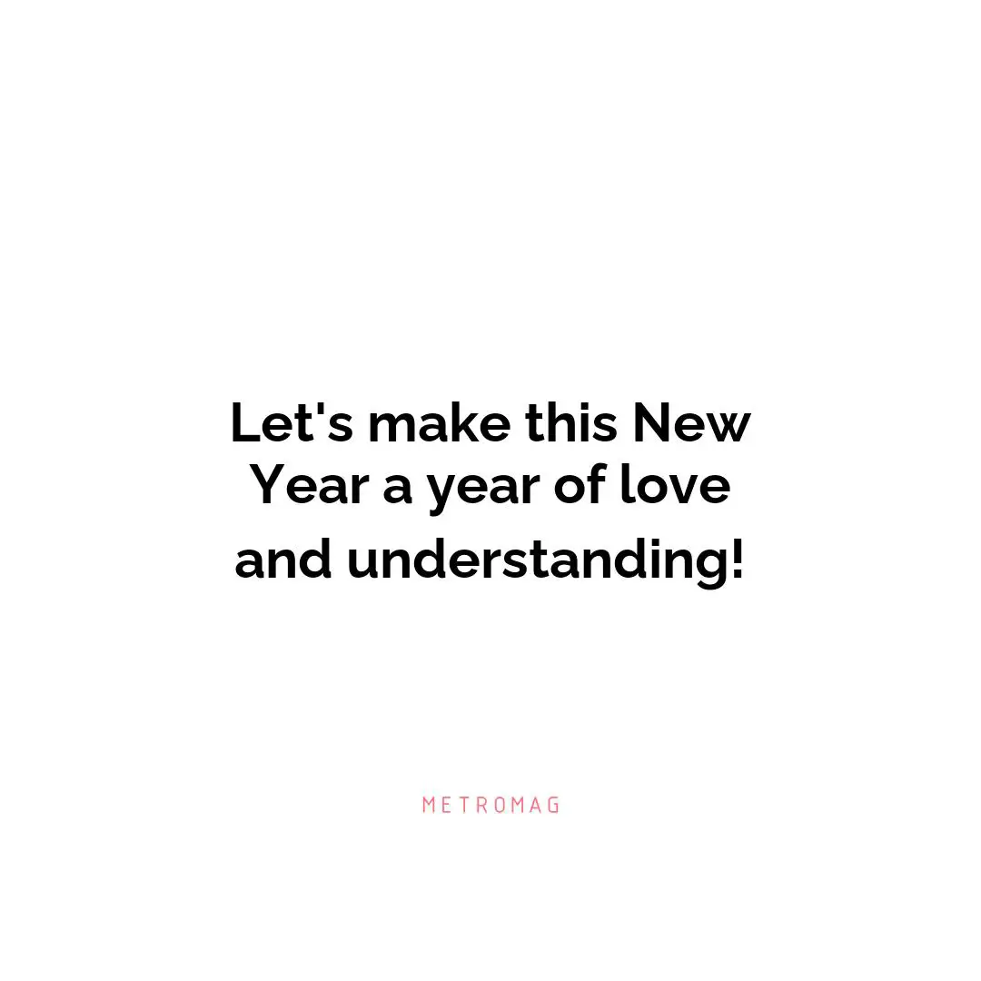 Let's make this New Year a year of love and understanding!