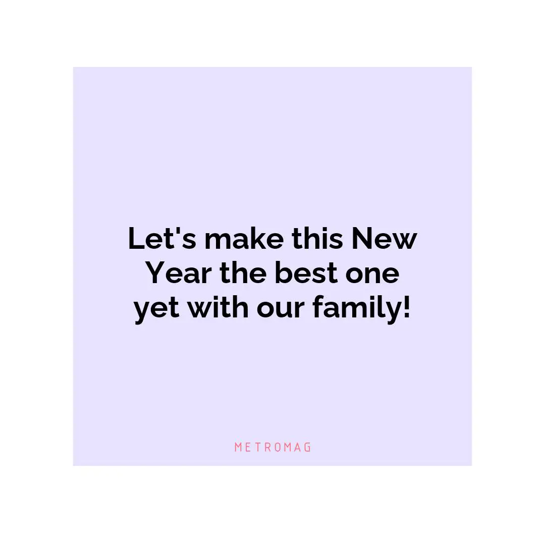 Let's make this New Year the best one yet with our family!