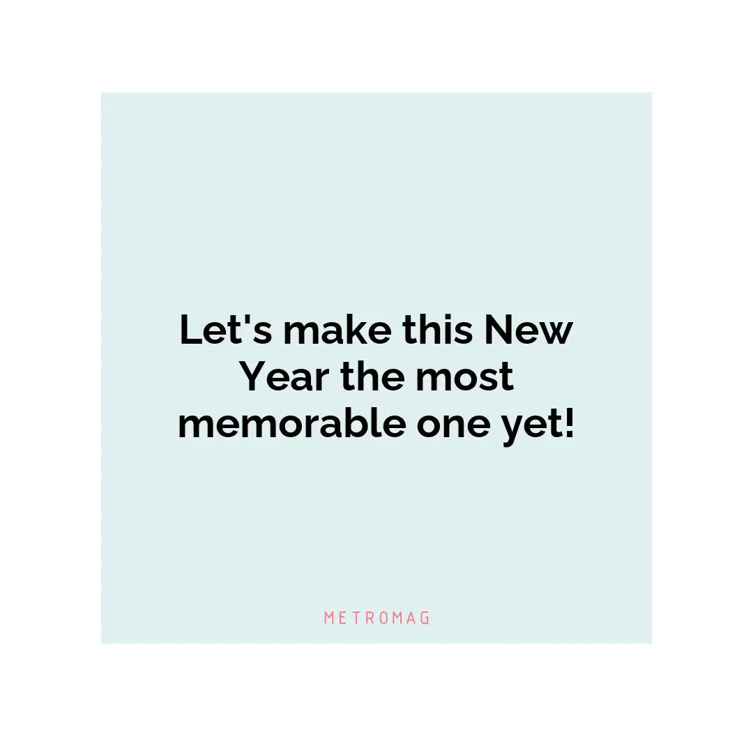 Let's make this New Year the most memorable one yet!