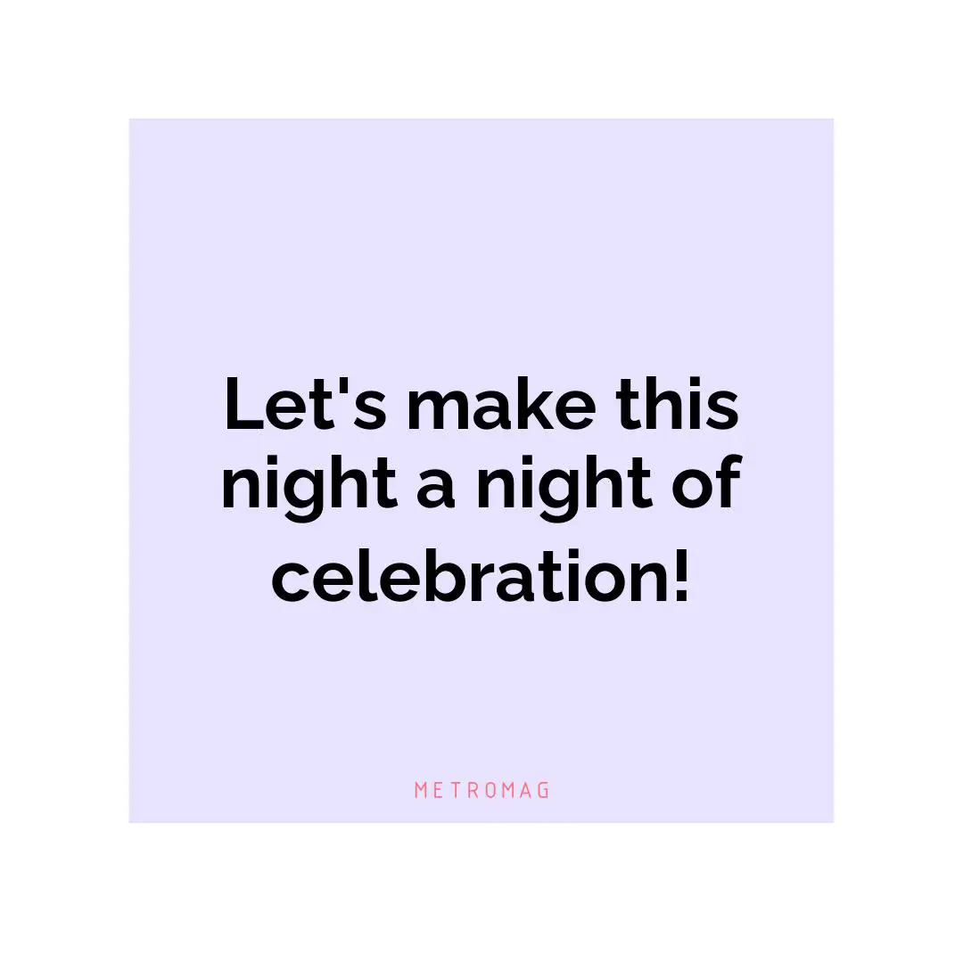 Let's make this night a night of celebration!