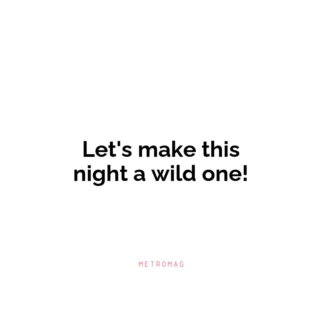 Let's make this night a wild one!