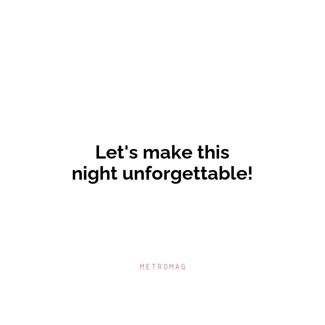 Let's make this night unforgettable!